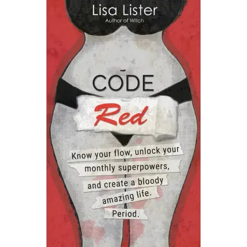 Code Red: Know Your Flow, Unlock Your Superpowers, and Create a Bloody Amazing Life. Period.