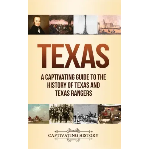 Texas: A Captivating Guide to the History of Texas and Texas Rangers
