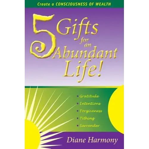 5 Gifts for an Abundant Life: Create a Consciousness of Wealth