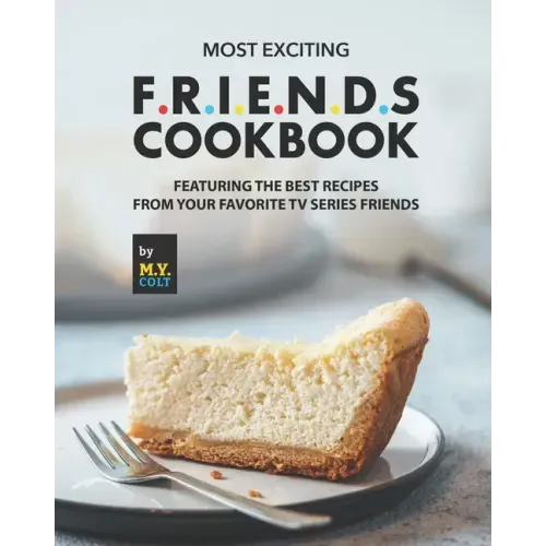 Most Exciting F.R.I.E.N.D.S Cookbook: Featuring The Best Recipes from Your Favorite Tv Series Friends
