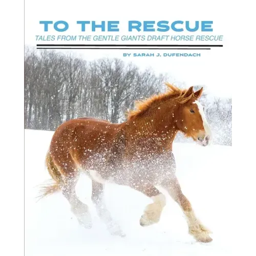 To the Rescue: Tales from the Gentle Giants Draft Horse Rescue