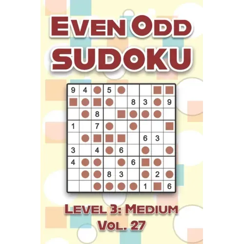 Even Odd Sudoku Level 3: Medium Vol. 27: Play Even Odd Sudoku 9x9 Nine Numbers Grid With Solutions Medium Level Volumes 1-40 Cross Sums Sudoku