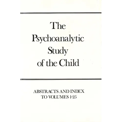 The Psychoanalytic Study of the Child, Volumes 1-25: Abstracts and Index