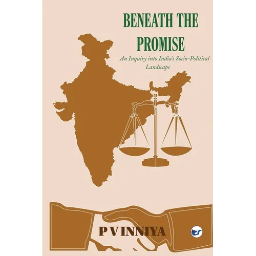 Beneath The Promise: An Enquiry Into India's Social Political Landscape