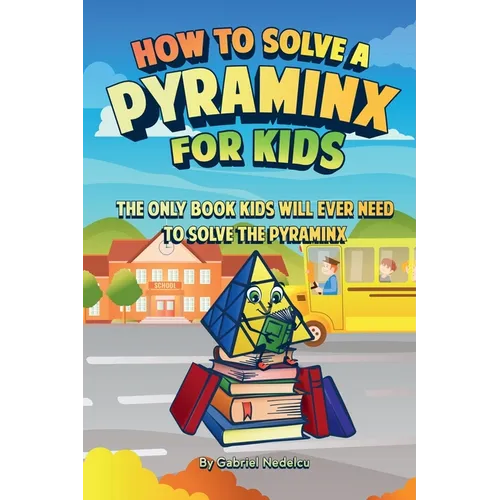 How to Solve a Pyraminx for Kids: The Only Book Kids Will Ever Need to Solve the Pyraminx (Solving the Rubik's Cube for Kids)