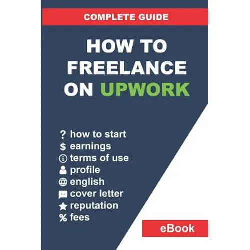 How to Freelance on Upwork: Complete Guide: How to Build a Successful Remote Work Career on Upwork and Step-By-Step Increase Earnings.