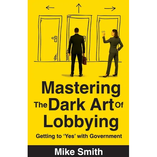 Mastering the Dark Art of Lobbying: Getting to 'Yes' with Government