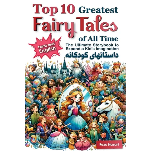 Top 10 Greatest Fairy Tales of All Time in Farsi and English: The Ultimate Storybook to Expand a Kid's Imagination