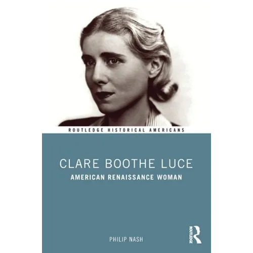 Clare Boothe Luce: American Renaissance Woman
