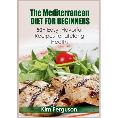 The Mediterranean Diet for Beginners: 50+ Easy, Flavorful Recipes for Lifelong Health