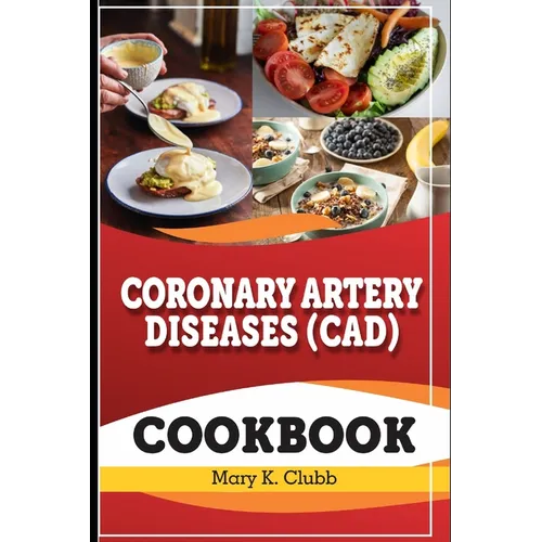 Coronary Artery Disease(CAD) Recipe Cookbook: The Ultimate Life Changing Cookbook for Heart Disease and A Culinary Symphony for Coronary Wellness