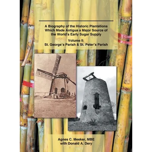 Plantations of Antigua: the Sweet Success of Sugar (Volume 2): A Biography of the Historic Plantations Which Made Antigua a Major Source of the World'