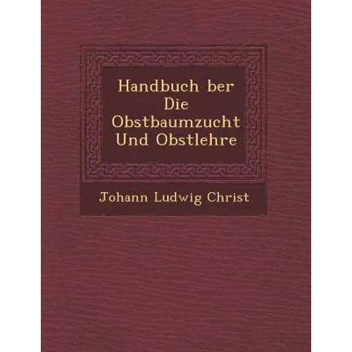 Handbuch �ber Die Obstbaumzucht Und Obstlehre