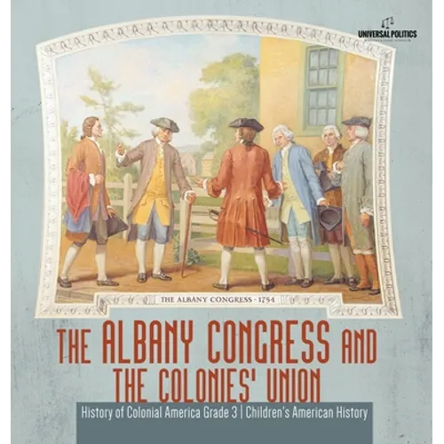 The Albany Congress and The Colonies' Union History of Colonial America Grade 3 Children's American History