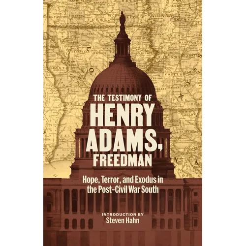 The Testimony of Henry Adams, Freedman: Hope, Terror, and Exodus in the Post-Civil War South