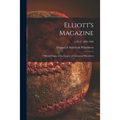 Elliott's Magazine [microform]: Official Organ of the League of American Wheelmen; v.30-31 1899-1900