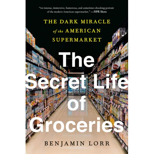 The Secret Life of Groceries: The Dark Miracle of the American Supermarket