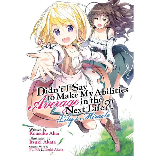 Didn't I Say to Make My Abilities Average in the Next Life?! Lily's Miracle (Light Novel)