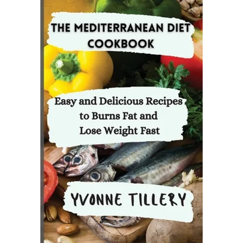 The Mediterranean Diet Cookbook: Easy and Delicious Recipes to Burns Fat and Lose Weight Fast