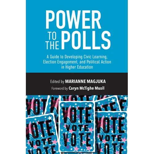 Power to the Polls: A Guide to Developing Civic Learning, Election Engagement, and Political Action in Higher Education