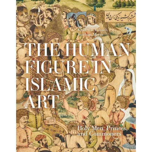 The Human Figure in Islamic Art: Holy Men, Princes, and Commoners