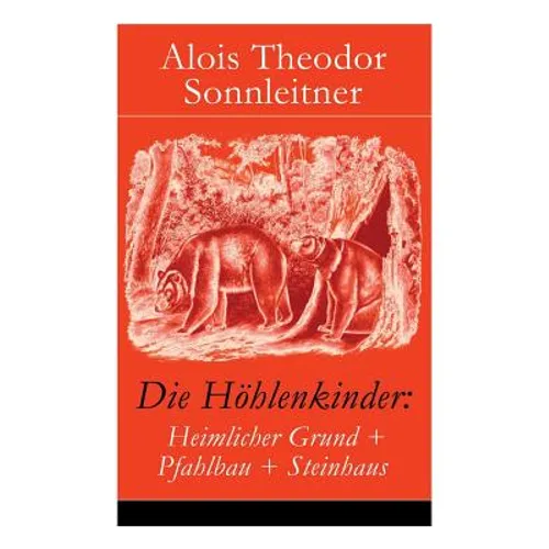 Die Höhlenkinder: Heimlicher Grund + Pfahlbau + Steinhaus: Die Höhlenkinder Im Heimlichen Grund + Die Höhlenkinder Im Pfahlbau + Die Höhlenkinder Im S