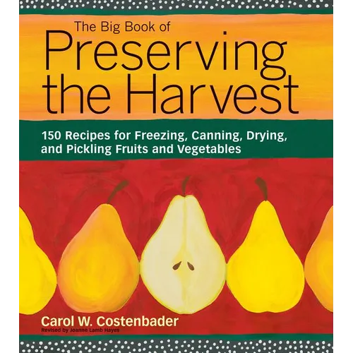 The Big Book of Preserving the Harvest: 150 Recipes for Freezing, Canning, Drying, and Pickling Fruits and Vegetables