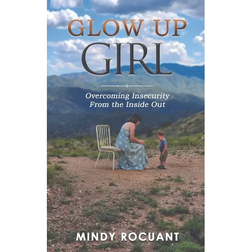 Glow Up Girl: Overcoming Insecurity From the Inside Out