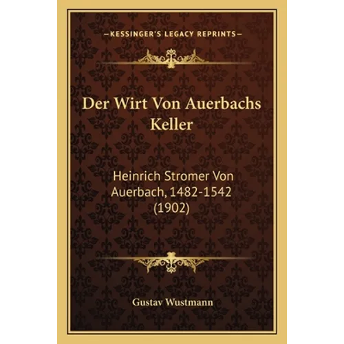 Der Wirt Von Auerbachs Keller: Heinrich Stromer Von Auerbach, 1482-1542 (1902)