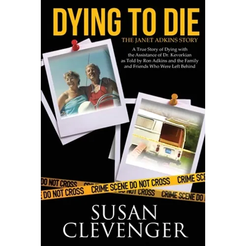 Dying to Die - The Janet Adkins Story: A True Story of Dying with the Assistance of Doctor Jack Kevorkian