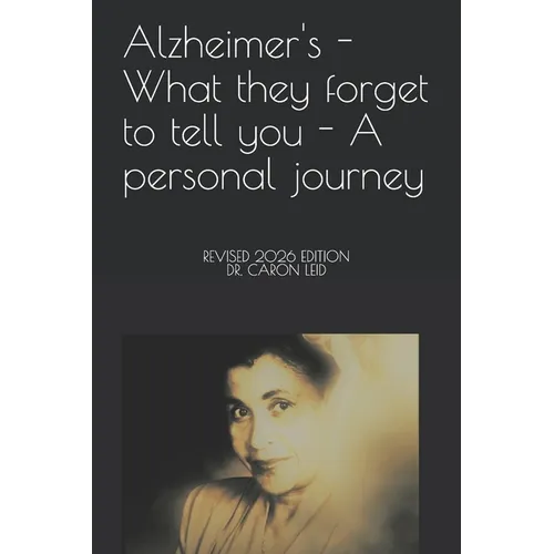 Alzheimer's - What they forget to tell you - A personal journey: Revised Edition