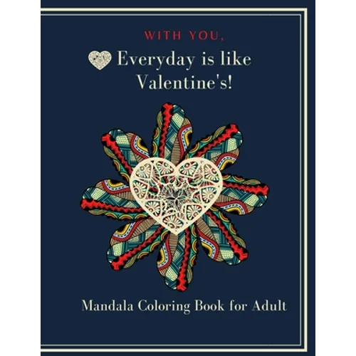 With You, Everyday is like Valentine's!: Heart Mandala Coloring book for adult and teen 8.5"x11" 100 p. A valentine's day coloring book containing 50