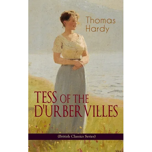 TESS OF THE D'URBERVILLES (British Classics Series): A Pure Woman Faithfully Presented (Historical Romance Novel)