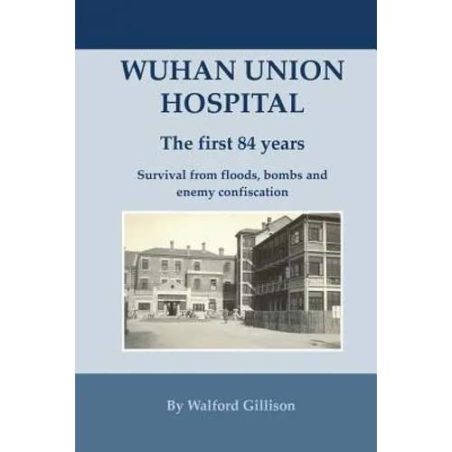 Wuhan Union Hospital. The First 84 Years.: Survival from Floods, Bombs and Enemy Confiscation