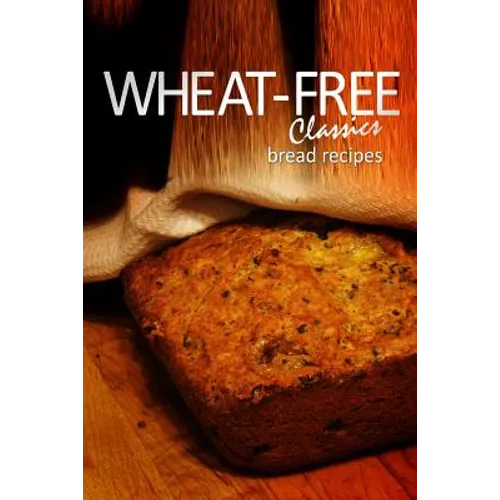 Wheat-Free Classics - Bread Recipes
