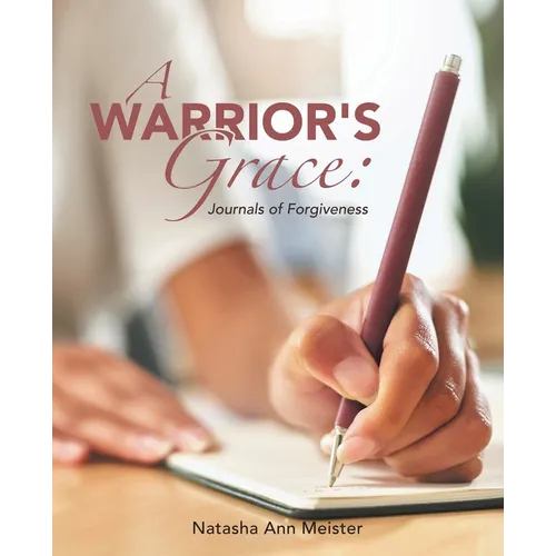 A Warrior's Grace: Journals of Forgiveness