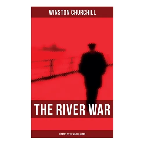 The River War (History of the War in Sudan): Historical & Autobiographical Account of the Reconquest of Sudan