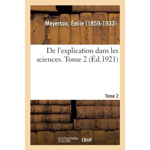 de l'Explication Dans Les Sciences. Tome 2