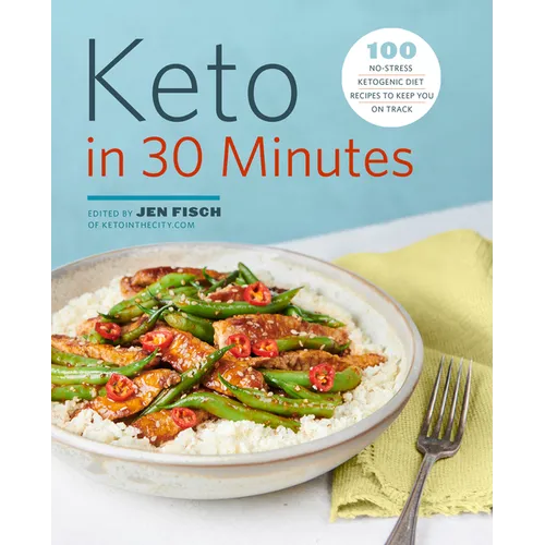 Keto in 30 Minutes: 100 No-Stress Ketogenic Diet Recipes to Keep You on Track