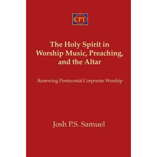 The Holy Spirit in Worship Music, Preaching, and the Altar: Renewing Pentecostal Corporate Worship