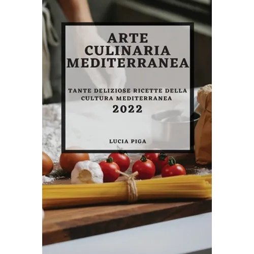 Arte Culinaria Mediterranea 2022: Tante Deliziose Ricette Della Cultura Mediterranea - Paperback