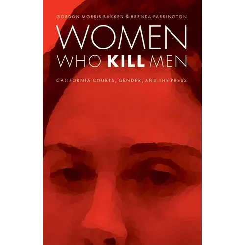 Women Who Kill Men: California Courts, Gender, and the Press