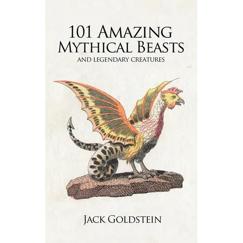 101 Amazing Mythical Beasts: ...and Legendary Creatures