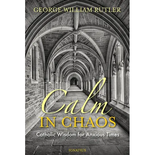 Calm in Chaos: Catholic Wisdom for Anxious Times