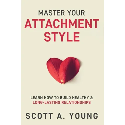 Master Your Attachment Style: Learn How to Build Healthy & Long-Lasting Relationships