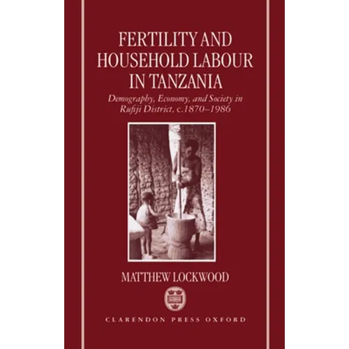 Fertility and Household Labour in Tanzania: Demography, Economy, and Society in Rufiji District, C. 1870-1986