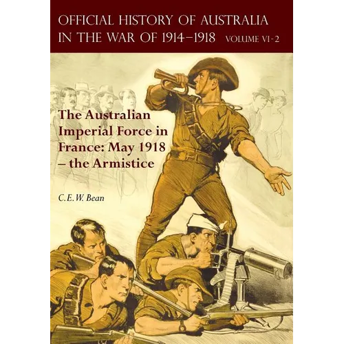 The Official History of Australia in the War of 1914-1918: Volume VI Part 2 - The Australian Imperial Force in France: May 1918 - the Armistice