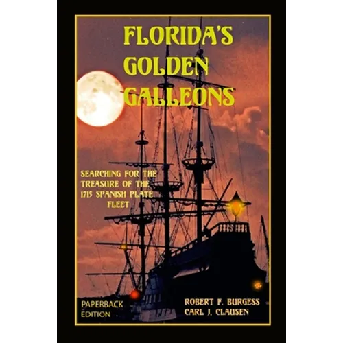 Florida's Golden Galleons: Searching for the Treasure of the 1715 Spanish Plate Fleet