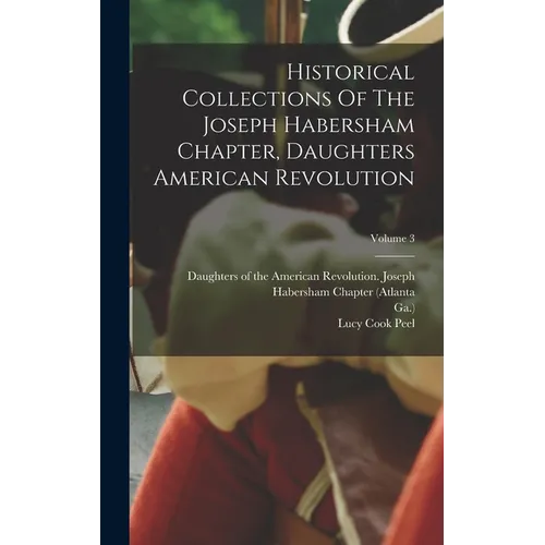 Historical Collections Of The Joseph Habersham Chapter, Daughters American Revolution; Volume 3