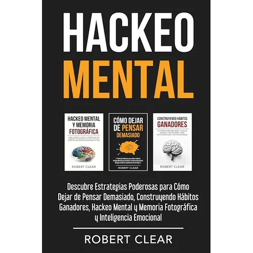 Hackeo Mental: Descubre Estrategias Poderosas para Cómo Dejar de Pensar Demasiado, Construyendo Hábitos Ganadores, Hackeo Mental y Memoria Fotográfica